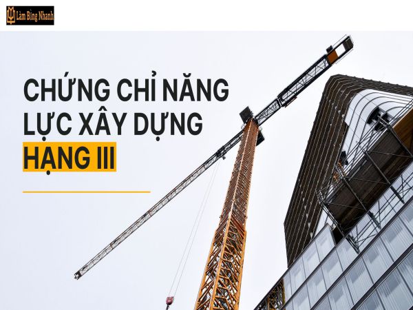 Quy Trình Và Điều Kiện Cấp Chứng Chỉ Năng Lực Xây Dựng Hạng 3