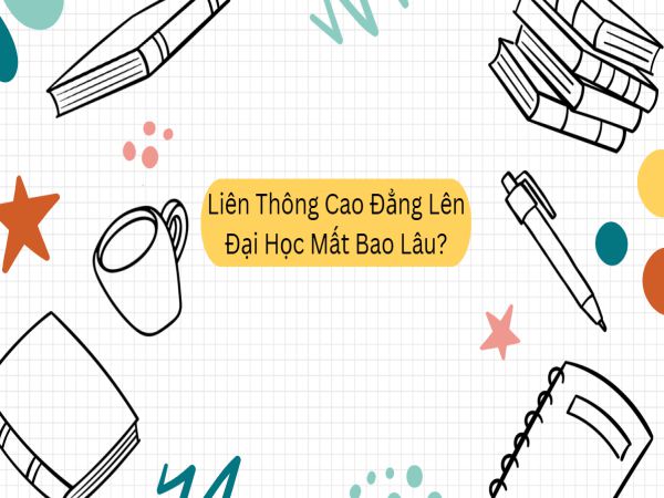 Liên Thông Cao Đẳng Lên Đại Học Mất Bao Lâu? Cập Nhật 2025
